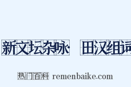 新文坛杂咏·田汉组词是什么意思的图片